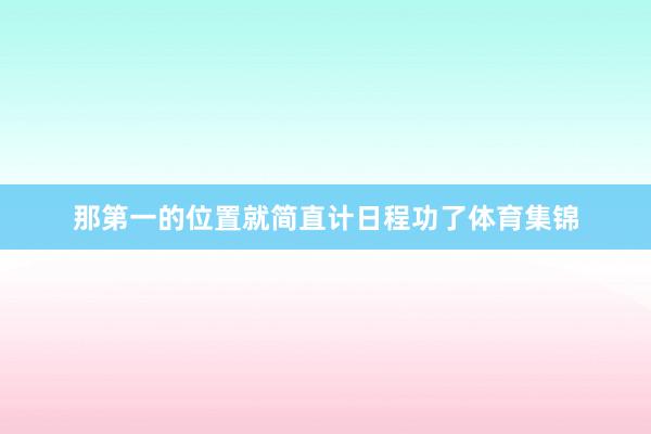那第一的位置就简直计日程功了体育集锦