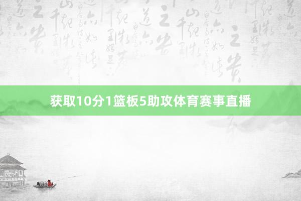 获取10分1篮板5助攻体育赛事直播