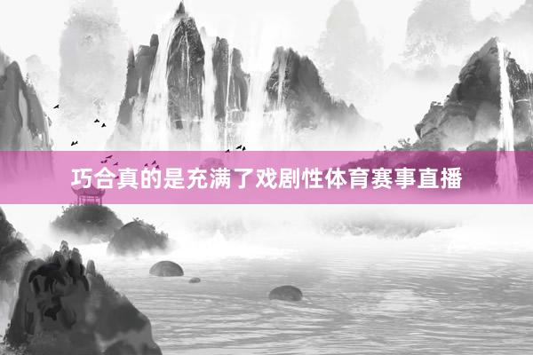 巧合真的是充满了戏剧性体育赛事直播