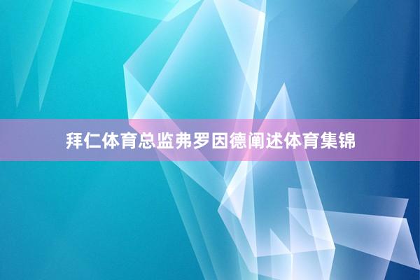 拜仁体育总监弗罗因德阐述体育集锦