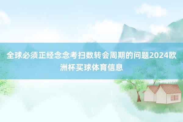 全球必须正经念念考扫数转会周期的问题2024欧洲杯买球体育信息