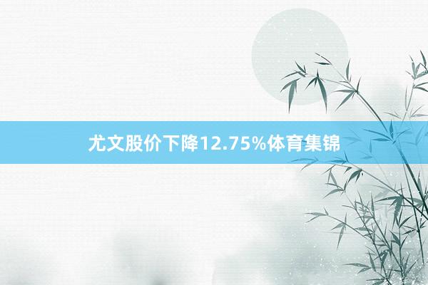 尤文股价下降12.75%体育集锦