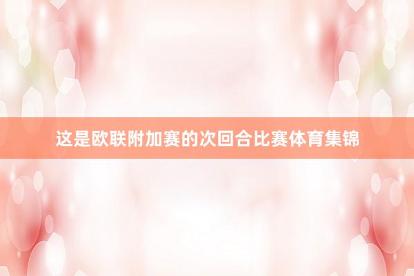 这是欧联附加赛的次回合比赛体育集锦