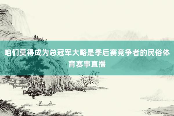 咱们莫得成为总冠军大略是季后赛竞争者的民俗体育赛事直播