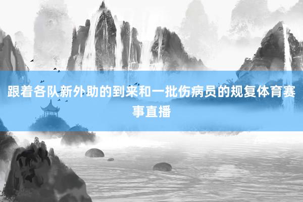 跟着各队新外助的到来和一批伤病员的规复体育赛事直播